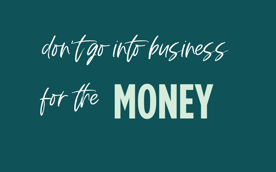 Don’t Go Into Business For the Money I Business Consultant for Social Media Business Owners
